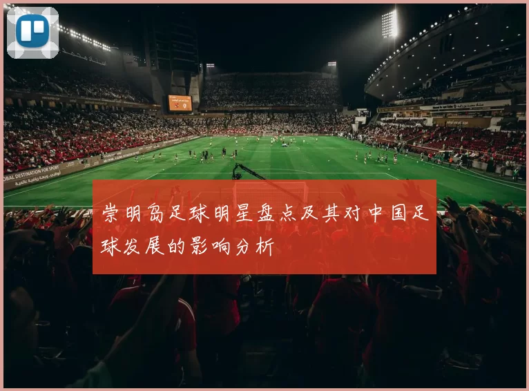 崇明岛足球明星盘点及其对中国足球发展的影响分析