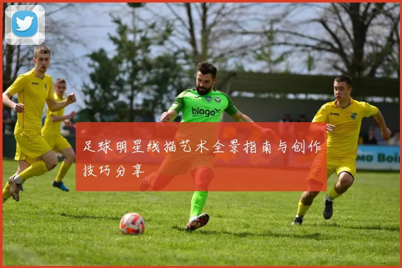 足球明星线描艺术全景指南与创作技巧分享