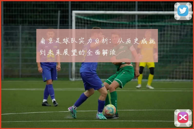 南京足球队实力分析：从历史成就到未来展望的全面解读