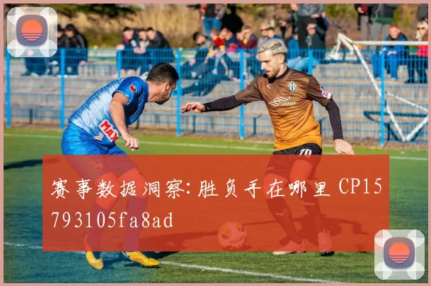 赛事数据洞察:胜负手在哪里 CP15793105fa8ad
