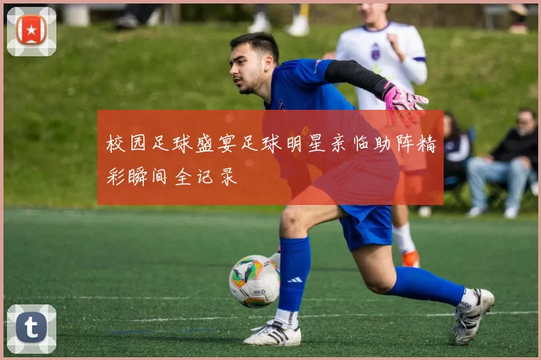 校园足球盛宴足球明星亲临助阵精彩瞬间全记录